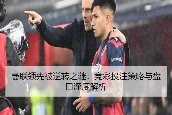 曼联领先被逆转之谜：竞彩投注策略与盘口深度解析